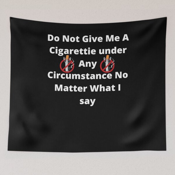 Item preview, do not give me a cigarette under any circumstances no matter what i say designed and sold by GraphicGuru13.