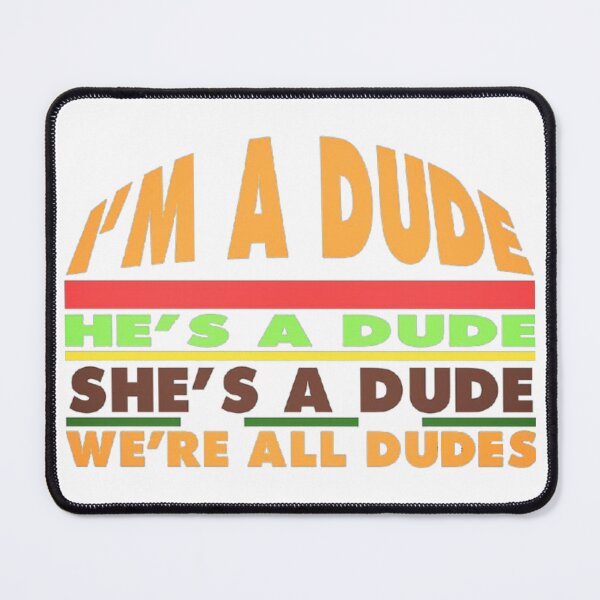 Item preview, I'm a dude. He's a dude. She's a dude. We're all dudes. -Good Burger. designed and sold by eunangst.