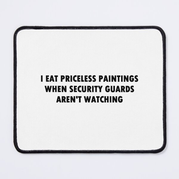 Item preview, I Eat Priceless Paintings When Security Guards Aren't Watching (Bold Font) designed and sold by Quirkball.