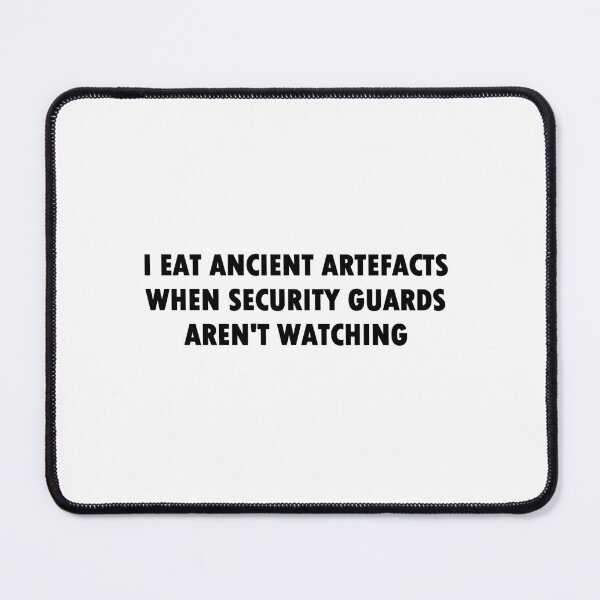 Item preview, I Eat Ancient Artefacts When Security Guards Aren't Watching (Bold Font) designed and sold by Quirkball.