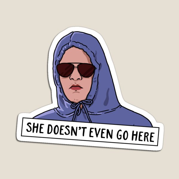 SHE DOESN'T EVEN GO HERE Magnet
