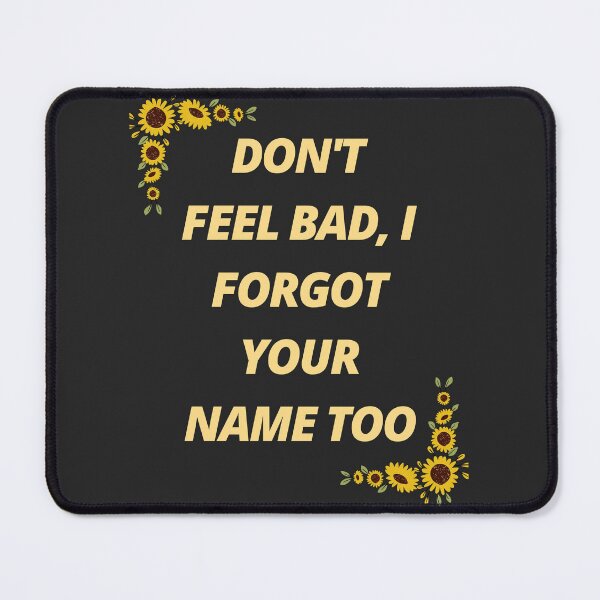 Item preview, Don't feel bad, I forgot your name too designed and sold by ThePureAudacity.