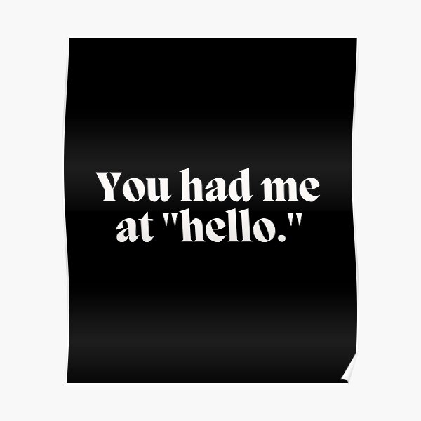 You had me at "hello." - Jerry Maguire Poster