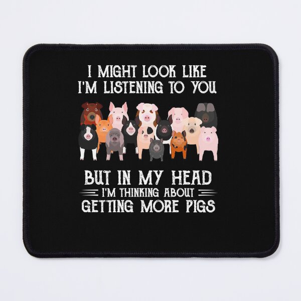 Item preview, i might look like i'm listening to you but in my head I'm thinking about getting more pigs vintage funny piggy farming lover designed and sold by beckadamr.