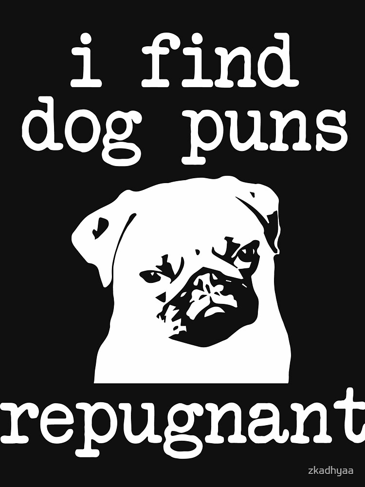 "i find dog puns repugnant" Tshirt by zkadhyaa Redbubble