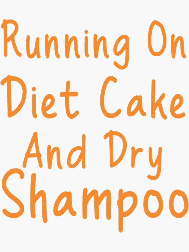 "Running On Diet Coke And Dry Shampoo Works on Diet Coke and Dry