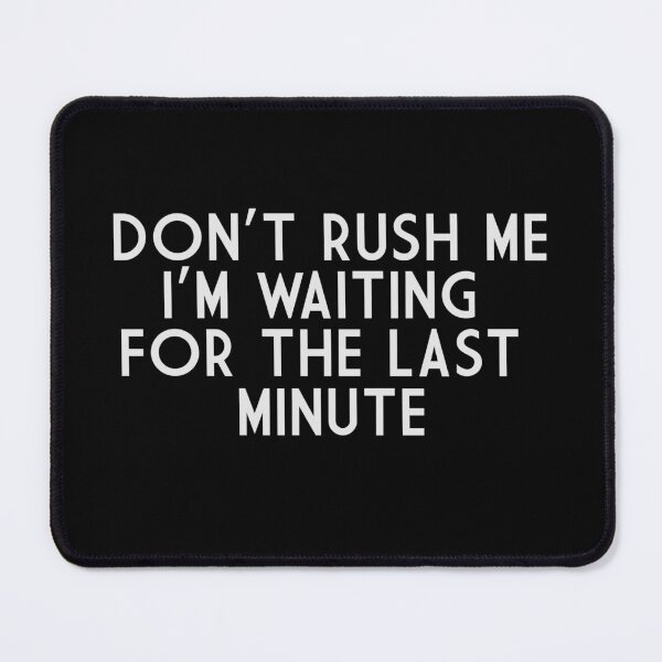 Item preview, Don’t Rush Me designed and sold by Gonkpoke.