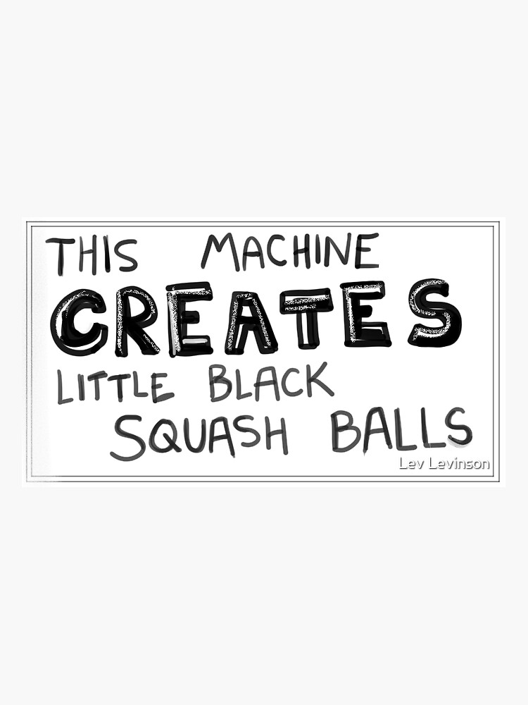 "This Machine Creates Little Black Squash Balls" Sticker for Sale by