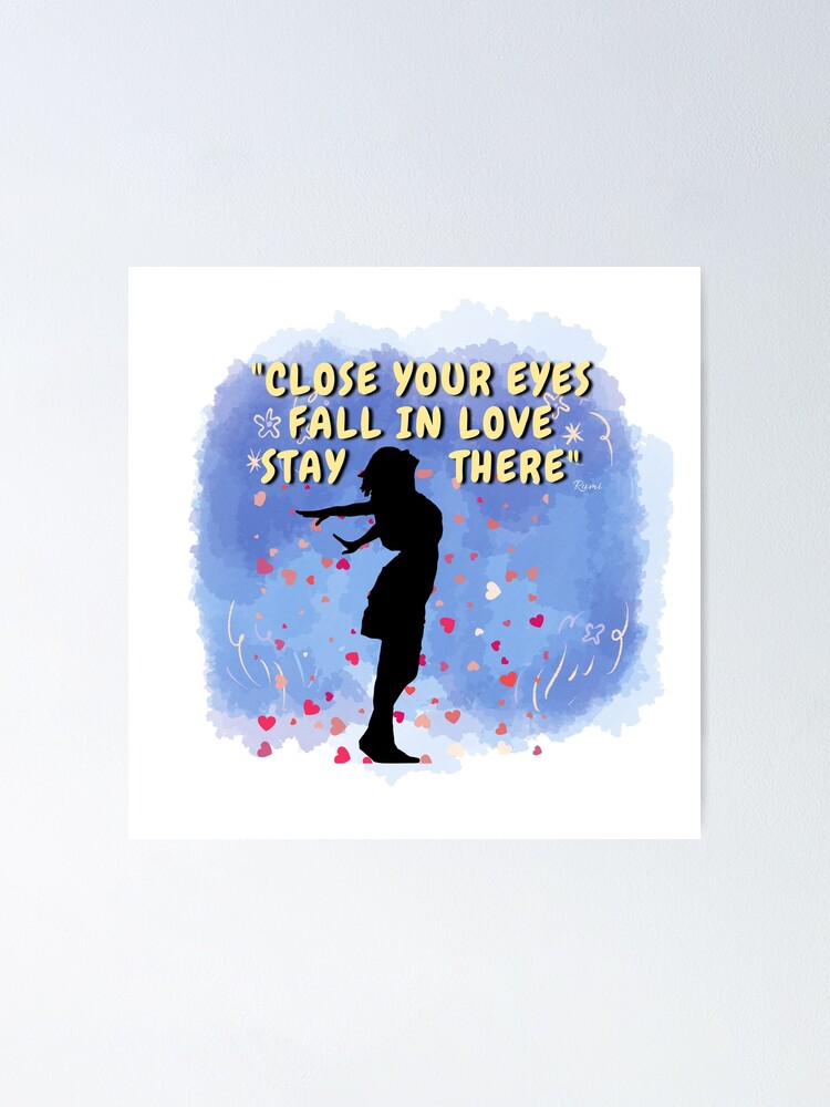 "Close your eyes, fall in love, stay there." Poster for Sale by Art