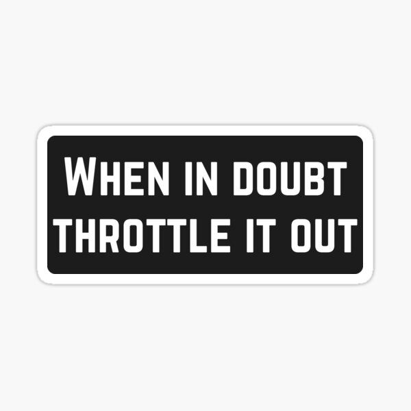 Item preview, When in doubt throttle it out Cool helmet sticker designed and sold by thesmokeydogs.