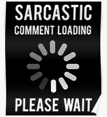 Sarcastic Comment Loading Poster