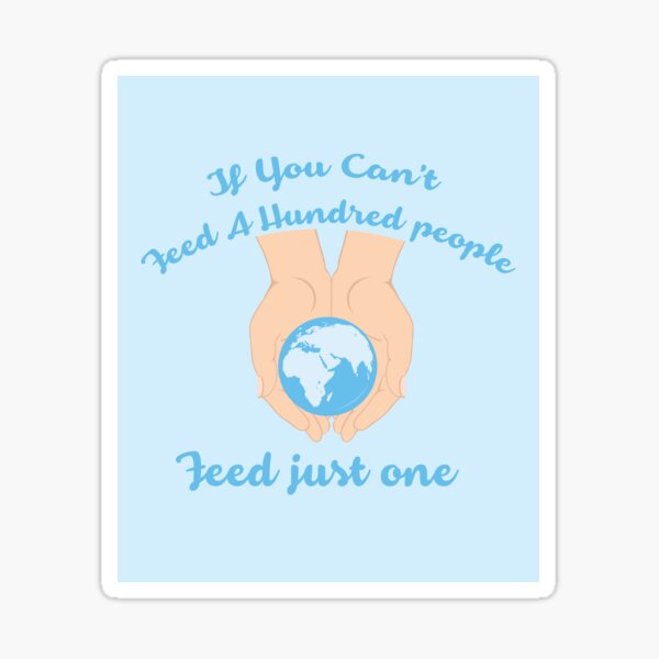 "If you cant feed a hundred people - Feed just one" Sticker for Sale by