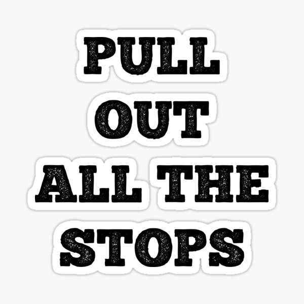 put-out-all-the-stops-sticker-for-sale-by-relevance99-redbubble