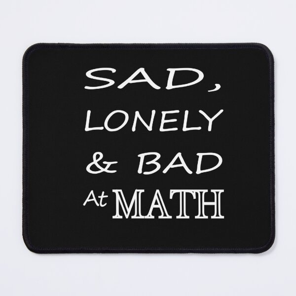 Item preview, Sad Lonely And Bad At Math designed and sold by Glorious Articles.