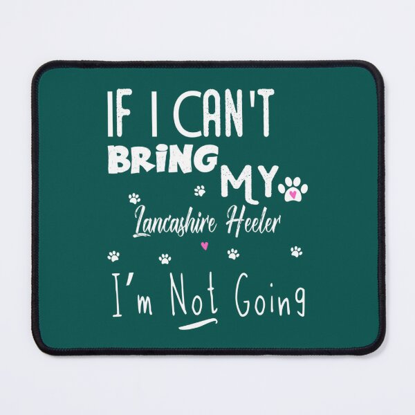 Item preview, If I Can_t Bring my Lancashire Heeler i_m not going designed and sold by LadyMaggil.