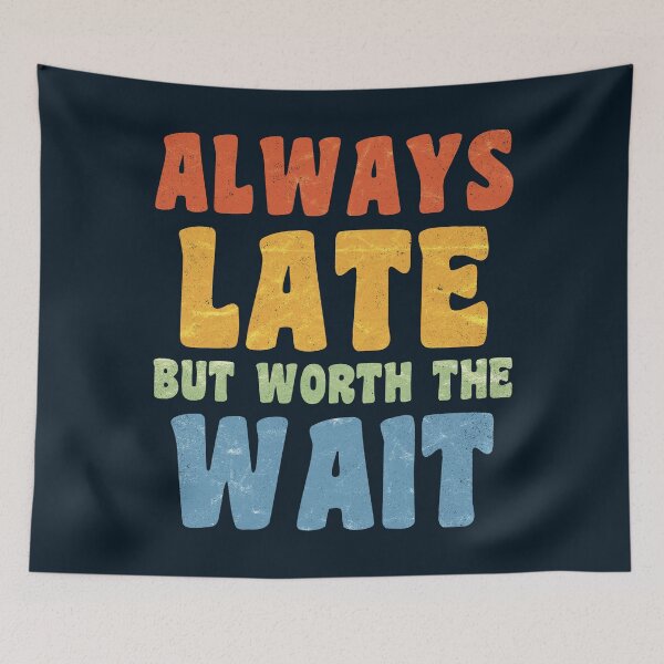 Item preview, Always Late But Worth The Wait designed and sold by Numero14.