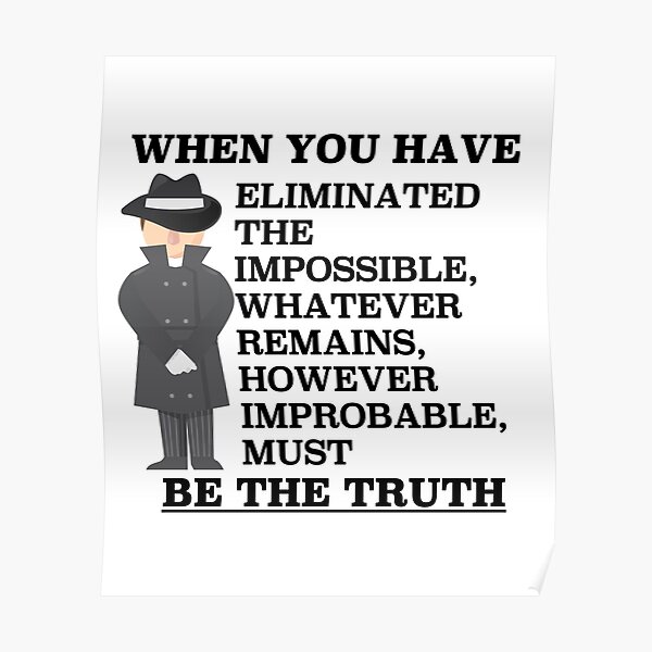 When You Have Eliminated The Impossible Whatever Remains However Improbable Must Be The Truth Posters Redbubble