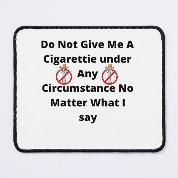 Item preview, do not give me a cigarette under any circumstances no matter what i say designed and sold by GraphicGuru13.