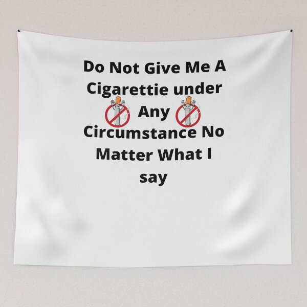 Item preview, do not give me a cigarette under any circumstances no matter what i say designed and sold by GraphicGuru13.