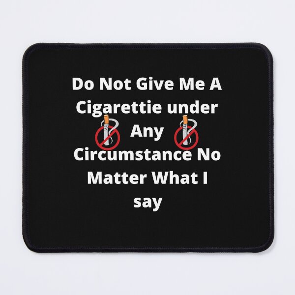 Item preview, do not give me a cigarette under any circumstances no matter what i say designed and sold by GraphicGuru13.