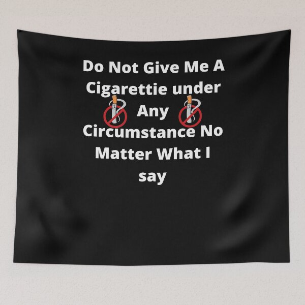 Item preview, do not give me a cigarette under any circumstances no matter what i say designed and sold by GraphicGuru13.