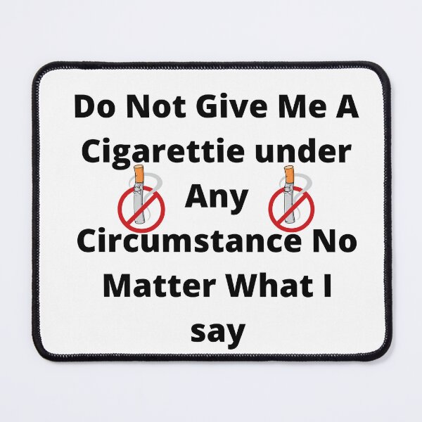 Item preview, do not give me a cigarette under any circumstances no matter what i say designed and sold by GraphicGuru13.