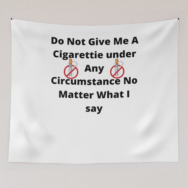 Item preview, do not give me a cigarette under any circumstances no matter what i say designed and sold by GraphicGuru13.