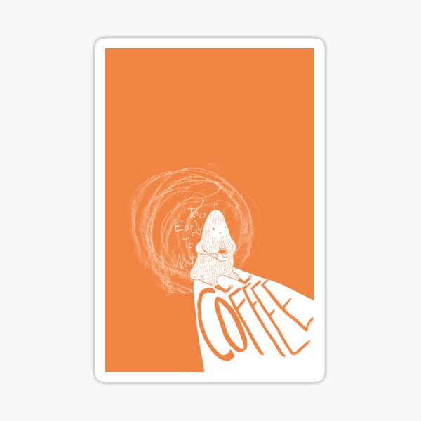 To Early To Not Coffee Sticker