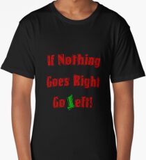 If Nothing goes right, go LEFT Long T-Shirt
