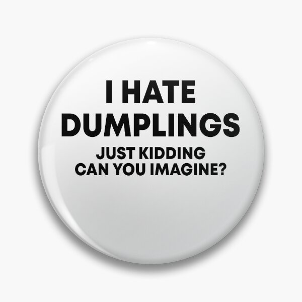Item preview, I hate dumplings Just kidding can you imagine designed and sold by OttilieJacon.