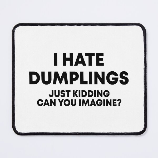 Item preview, I hate dumplings Just kidding can you imagine designed and sold by OttilieJacon.