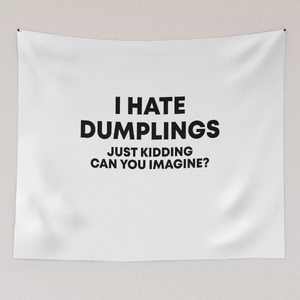 Item preview, I hate dumplings Just kidding can you imagine designed and sold by OttilieJacon.