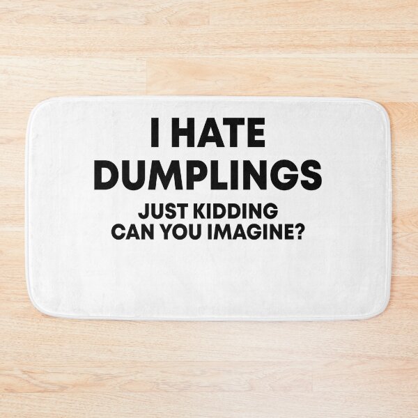 Item preview, I hate dumplings Just kidding can you imagine designed and sold by OttilieJacon.