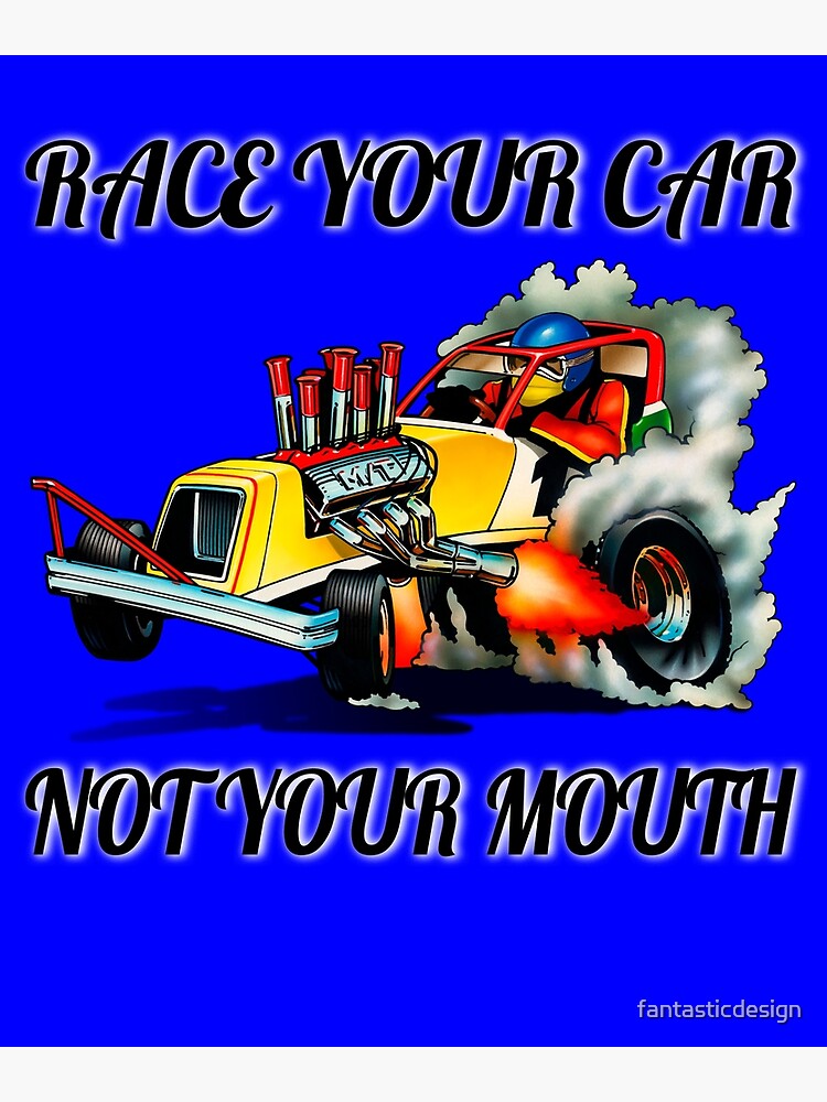 "Funny Drag Racing Saying Design Race Your Car Not Your Mouth" Poster
