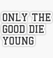 ONLY THE GOOD DIE YOUNG Sticker
