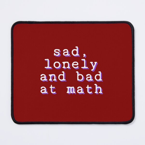Item preview, Sad Lonely And Bad At Math T-shirts | Posters designed and sold by CartheArtwork.