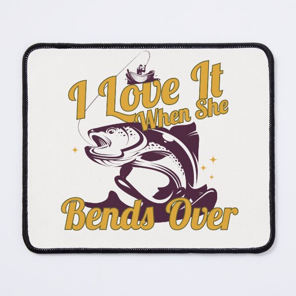 Item preview, I LOVE IT WHEN SHE BENDS OVER - Funny Fishing designed and sold by Lazza-Tracks.