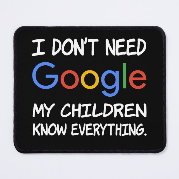 Item preview, I don't need Google My children knows everything. designed and sold by creatrcc.