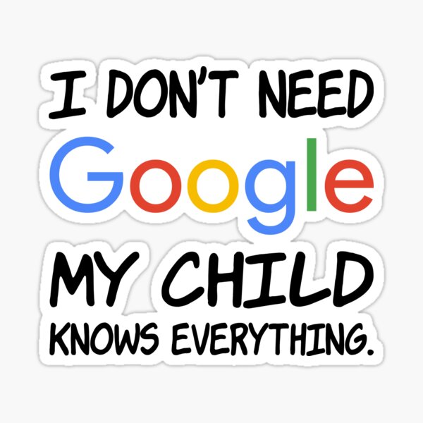 I don't need Google My child knows everything. Sticker