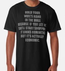 Hold Your Wife's Hand In The Mall Because If You Let Go She'll Start Shopping. It Looks Romantic But It's Actually Economic. Long T-Shirt