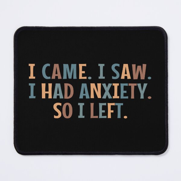 Item preview, i came i saw i had anxiety i left - i came i saw i had anxiety so i left designed and sold by MOONINSPIRATION.