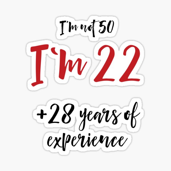 Copy of I`m not 450 I`m 22 and 28 years of experience - Sarcasm birthday Sticker