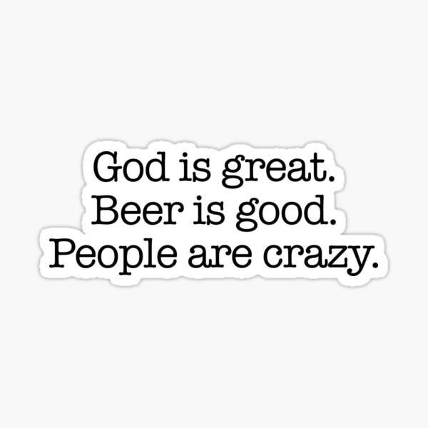 God is Great, Beer is Good. People are Crazy. Sticker