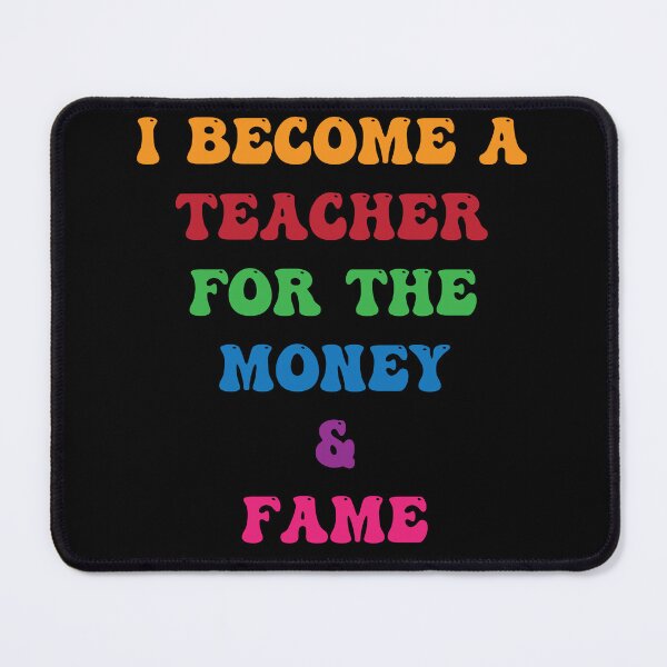Item preview, I Become a Teacher For The Money And The Fame designed and sold by PufnicaDesign.