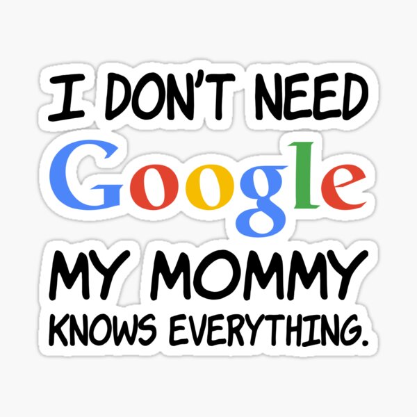 I don't need Google My mommy knows everything. Sticker