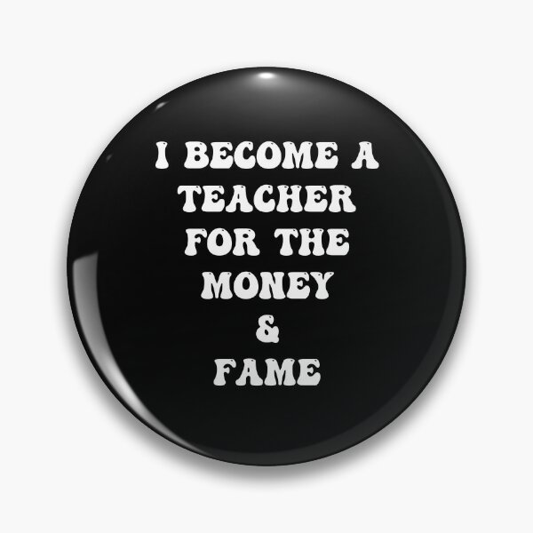 Item preview, I Become a Teacher For The Money And The Fame designed and sold by PufnicaDesign.