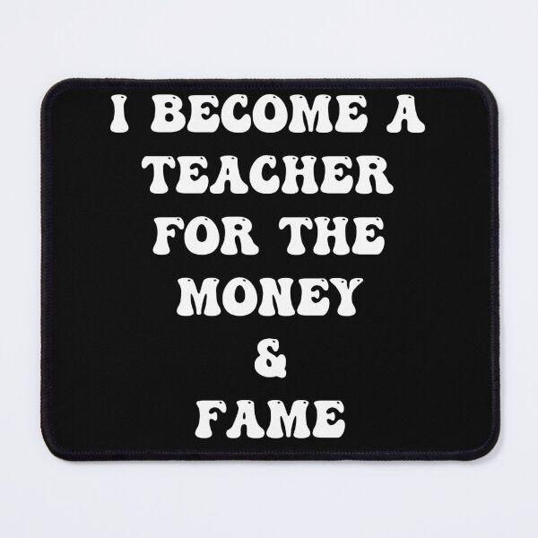 Item preview, I Become a Teacher For The Money And The Fame designed and sold by PufnicaDesign.