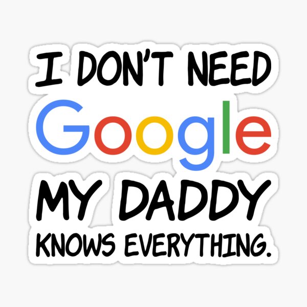 I don't need Google My daddy knows everything. Sticker