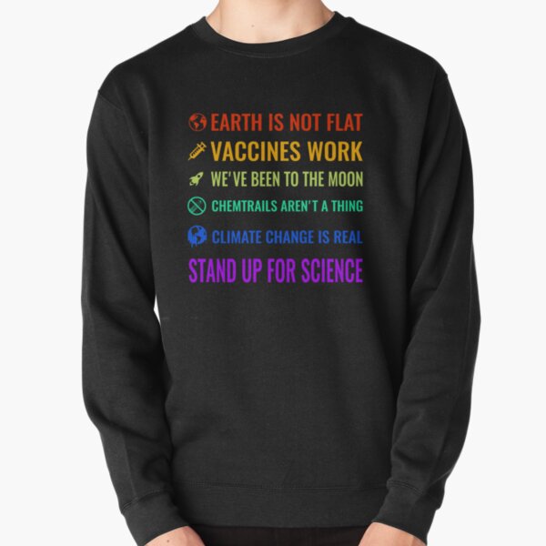 Earth is not flat! Vaccines work! We've been to the moon! Chemtrails aren't a thing! Climate change is real! Stand up for science! Pullover Sweatshirt