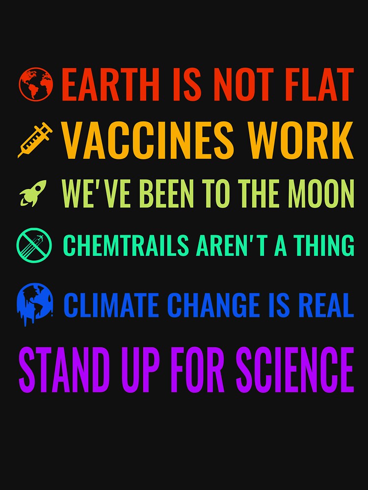 Earth is not flat! Vaccines work! We've been to the moon! Chemtrails aren't a thing! Climate change is real! Stand up for science! by simbamerch
